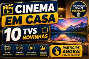 CINEMA EM CASA – 10 TVS NOVINHAS PARTICIPE GRATUITAMENTE!