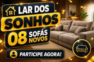 LAR DOS SONHOS 08 SOFÁS NOVOS — PARTICIPE GRATUITAMENTE!